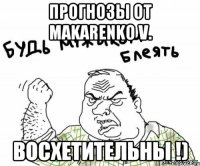 Прогнозы от Makarenko V. Восхетительны !)