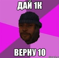 Дай 1к верну 10