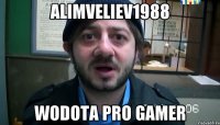 ALIMVELIEV1988 WODOTA PRO GAMER