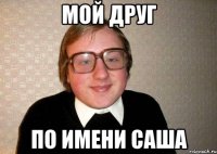 Мой друг По имени Саша