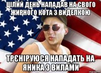 цілий день нападав на свого жирного кота з виделкою трєніруюся нападать на яника з вилами