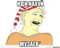 иди Нахуй Музаев*