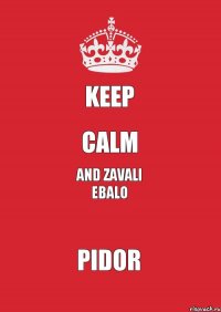 KEEP CALM and Zavali Ebalo PIDOR