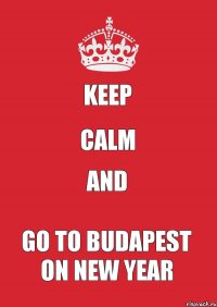 keep calm and go to Budapest on new year