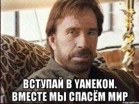  Вступай в yanekon. Вместе мы спасём мир