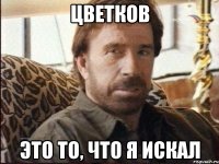 Цветков это то, что я искал