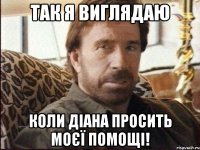 Так я виглядаю Коли Діана просить моєї помощі!