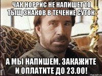 Чак Норрис не напишет 10 тыщ знаков в течение суток А мы напишем. Закажите и оплатите до 23.00!