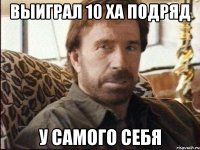 выиграл 10 ХА подряд у самого себя