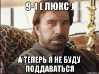 9-1 ( люкс ) А теперь я не буду поддаваться