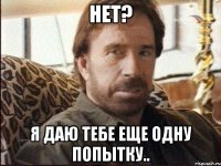 нет? я даю тебе еще одну попытку..
