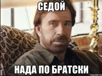 седой нада по братски