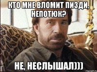 кто мне вломит пизди, непотюк? не, неслышал)))