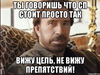 Ты говоришь что СП стоит просто так Вижу цель, не вижу препятствий!