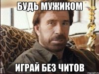 Будь мужиком Играй без читов