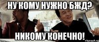 Ну кому нужно БЖД? Никому конечно!