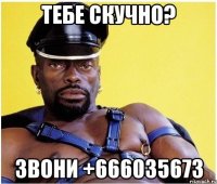 Тебе скучно? Звони +666035673