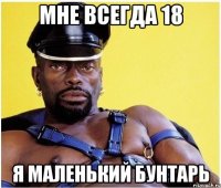 мне всегда 18 я маленький бунтарь