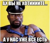 ах вы не хотиииите... а у нас уже все есть