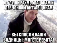от души рахмет пацанам и девчонкам актуарщикам вы спасли наши задницы. могёте ребята!