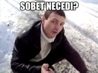 sobet necedi? 