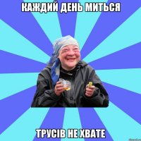 каждий день миться трусів не хвате