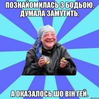 познайомилась з Бодьою, думала замутить, а оказалось шо він гей.