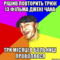 рішив повторить трюк із фільма джекі чана три місяці в больниці проволявся