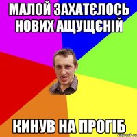 Малой захатєлось нових ащущєній Кинув на прогіб