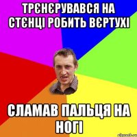 Трєнєрувався на стєнці робить вєртухі Сламав пальця на ногі