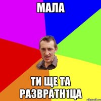 Мала Ти ще та развратн1ца