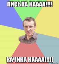 писька наааа!!!! качина наааа!!!!!