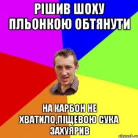 Рішив шоху пльонкою обтянути на карбон не хватило,піщевою сука захуярив