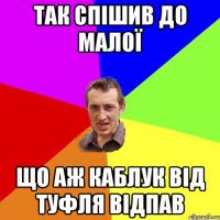 так спішив до малої що аж каблук від туфля відпав