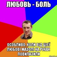 Любовь - боль Особливо, коли від цієї любові мазолі на руках повилазили