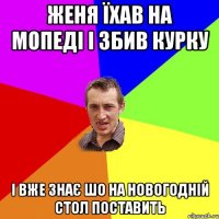 женя їхав на мопеді і збив курку і вже знає шо на новогодній стол поставить