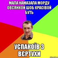 мала намазала морду овсянкой шоб красівой буть успакоїв з вєртухи