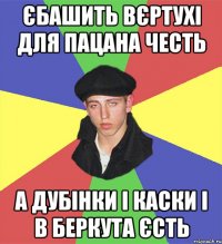 єбашить вєртухі для пацана честь а дубінки і каски і в беркута єсть