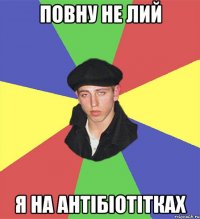 повну не лий я на антібіотітках