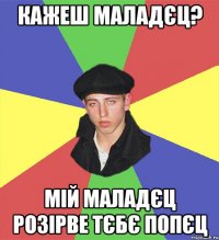 кажеш маладєц? мій маладєц розірве тєбє попєц