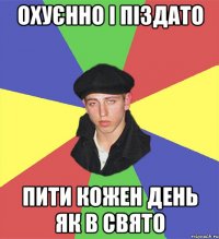 охуєнно і піздато пити кожен день як в свято