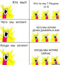 Кто ты мы ? Пацаны 11 б Чего мы хотим драку данияра и Ани Когда мы хотим сейчас