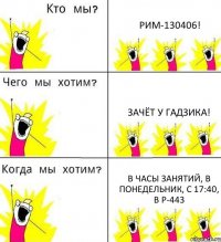 РИМ-130406! ЗАЧЁТ У ГАДЗИКА! В ЧАСЫ ЗАНЯТИЙ, В ПОНЕДЕЛЬНИК, С 17:40, В Р-443