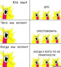 ДПС орестововать когда у кого-то не приятности