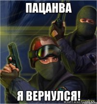 Пацанва я вернулся!