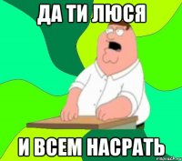 Да ти Люся И всем насрать