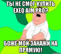 ты не смог купить exeq aim pro? боже мой закажи на прямую!