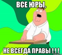 Все Юры, Не всегда правы ! ! !