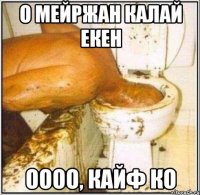 о мейржан калай екен Оооо, кайф ко
