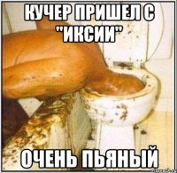 кучер пришел с "иксии" очень пьяный